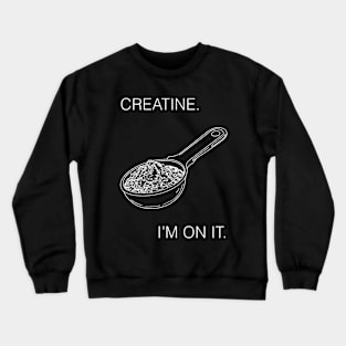 Creatine. I'm On It. Workout Gear Crewneck Sweatshirt